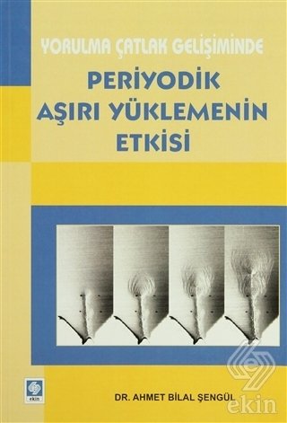 Ekin Yorulma Çatlak Gelişiminde Periyodik Aşırı Yüklemenin Etkisi - Ahmet Bilal Şengül Ekin Yayınları