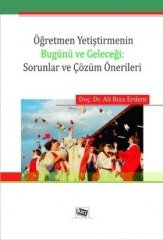 Anı Yayıncılık Öğretmen Yetiştirmenin Bugünü Ve Geleceği, Sorunlar ve Çözüm Önerileri - Ali Rıza Erdem Anı Yayıncılık