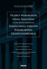 Seçkin Ticaret Hukukunun Genel İlkelerine İlişkin Emsal Yargıtay Kararlarının Değerlendirilmesi - Oruç Hami Şener Seçkin Yayınları