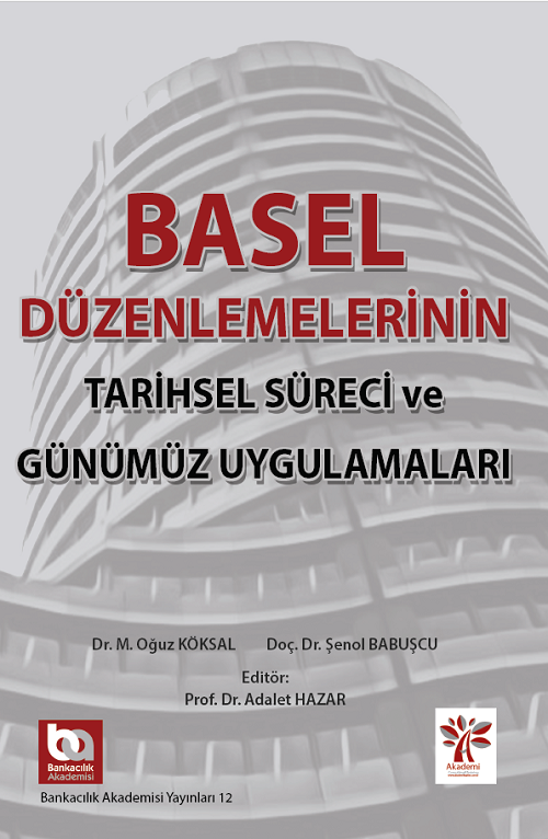 Akademi Basel Düzenlemelerinin Tarihsel Süreci ve Günümüz Uygulamaları - Oğuz Köksal, Adalet Hazar, Şenol Babuşcu Akademi Consulting Yayınları