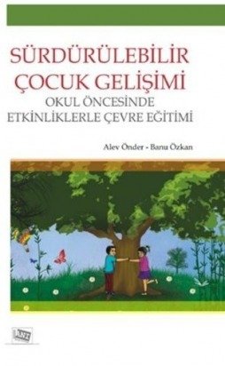 Anı Yayıncılık Sürdürülebilir Çocuk Gelişimi Okul Öncesinde Etkinliklerle Çevre Eğitimi - Alev Önder, Banu Özkan Anı Yayıncılık