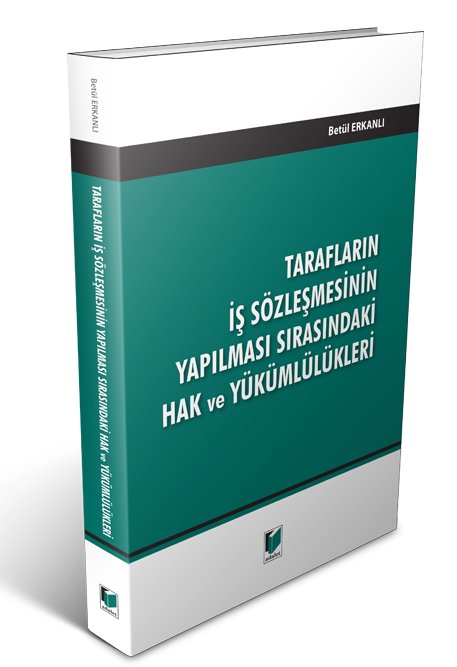 Adalet Tarafların İş Sözleşmesinin Yapılması Sırasındaki Hak ve Yükümlülükleri - Betül Erkanlı Adalet Yayınevi