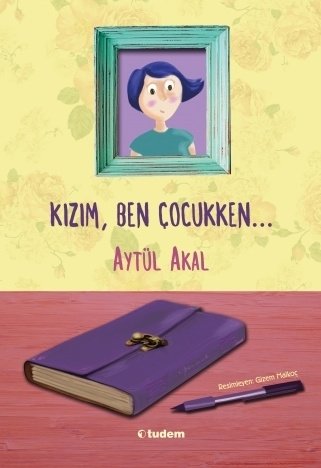 Kızım, Ben Çocukken ... - Aytül Akal Tudem Yayınları