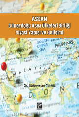 Gazi Kitabevi ASEAN - Güneydoğu Asya Ülkeleri Birliği Siyasi Yapısı ve Gelişimi - Süleyman Temiz Gazi Kitabevi