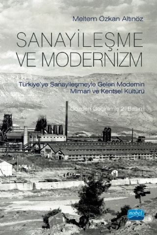 Nobel Sanayileşme ve Modernizm, Türkiye’ye Sanayileşmeyle Gelen Modernin Mimari Kültürü - Meltem Özkan Altınöz Nobel Akademi Yayınları