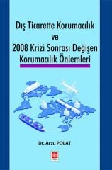 Ekin Dış Ticarette Korumacılık ve 2008 Krizi Sonrası Değişen Korumacılık Önlemleri - Arzu Polat Ekin Yayınları