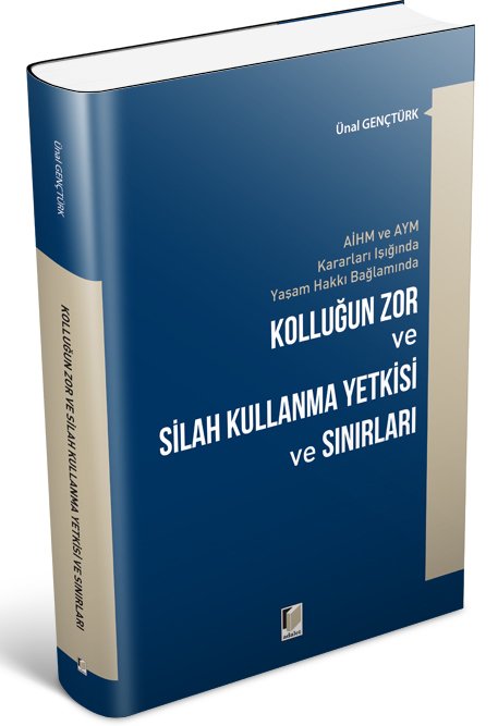 Adalet Kolluğun Zor ve Silah Kullanma Yetkisi ve Sınırları - Ünal Gençtürk Adalet Yayınevi