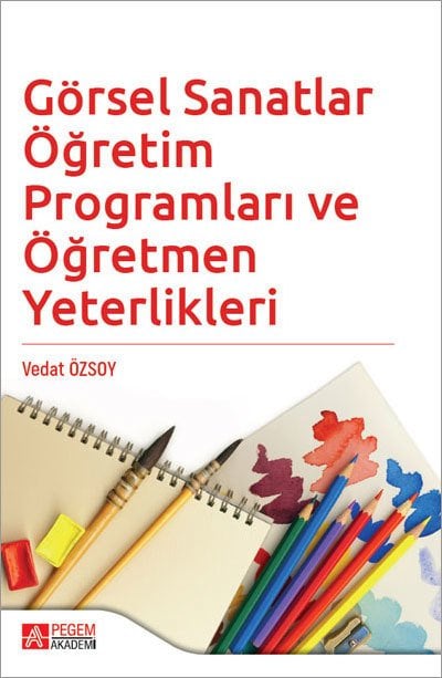 Pegem Görsel Sanatlar Öğretim Programları ve Öğretmen Yeterlikleri - Vedat Özsoy Pegem Akademik Yayınları