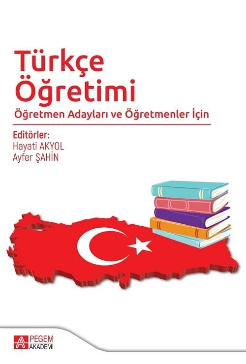 Pegem Türkçe Öğretimi Öğretmen Adayları ve Öğretmenler İçin - Hayati Akyol, Ayfer Şahin Pegem Akademi Yayınları