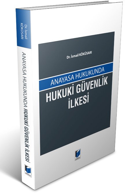 Adalet Anayasa Hukukunda Hukuki Güvenlik İlkesi - İsmail Köküsarı Adalet Yayınevi