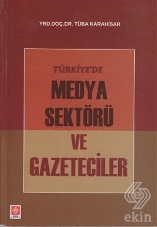 Ekin Türkiyede Medya Sektörü ve Gazeteciler - Tüba Karahisar Ekin Yayınları