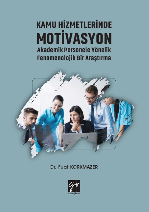 Gazi Kitabevi Kamu Hizmetlerinde Motivasyon Akademik Personele Yönelik Fenomenolojik Bir Araştırma - Fuat Korkmazer Gazi Kitabevi