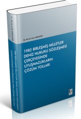 Adalet 1982 Birleşmiş Milletler Deniz Hukuku Sözleşmesi Çerçevesinde Uyuşmazlıkların Çözüm Yolları - Berat Lale Akkutay Adalet Yayınevi