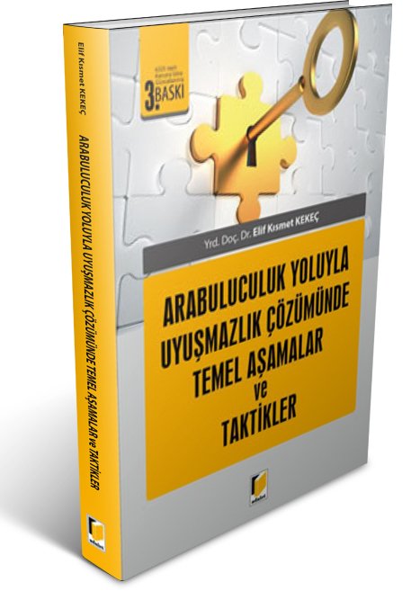 Adalet Arabuluculuk Yoluyla Uyuşmazlık Çözümünde Temel Aşamalar ve Taktikler 3. Baskı - Elif Kısmet Kekeç Adalet Yayınevi