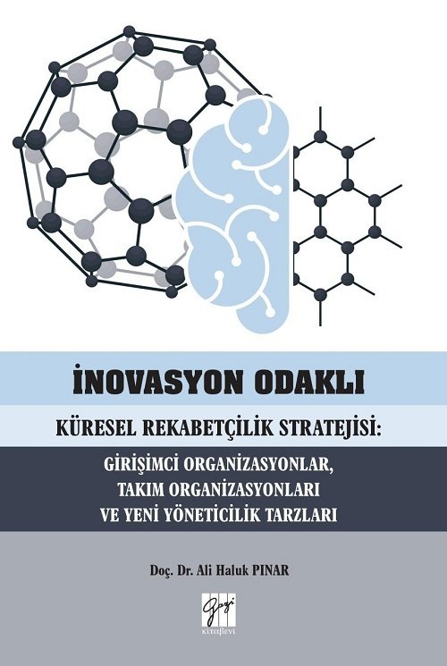 Gazi Kitabevi İnovasyon Odaklı Küresel Rekabetçilik Stratejisi: Girişimci Organizasyonlar, Takım Organizasyonları ve Yeni Yöneticilik Tarzları - Ali Haluk Pınar Gazi Kitabevi