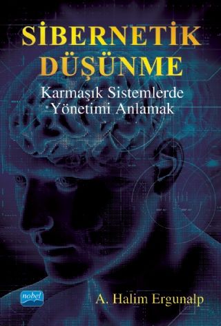 Nobel Sibernetik Düşünme, Karmaşık Sistemlerde Yönetimi Anlamak - A. Halim Ergunalp Nobel Akademi Yayınları