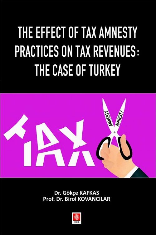 Ekin The Effect of Tax Amnesty Practices on Tax Revenues, The Case of Turkey - Gökçe Kafkas Ekin Yayınları