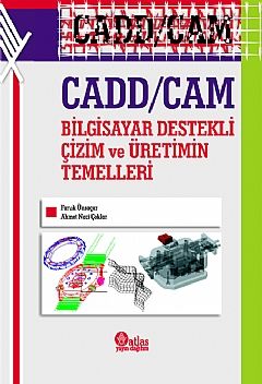 Atlas Akademik CADD/CAM Bilgisayar Destekli Çizim ve Üretimin Temelleri - Faruk Ünsaçar, Ahmet Naci Çoklar Atlas Akademik Yayıncılık