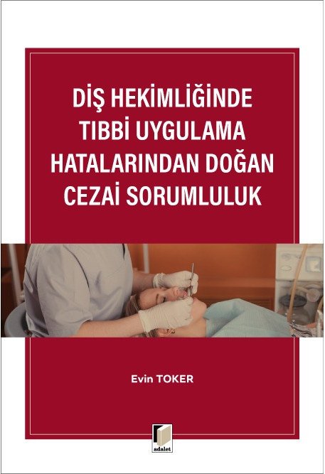 Adalet Diş Hekimliğinde Tıbbi Uygulama Hatalarından Doğan Cezai Sorumluluk - Evin Toker Adalet Yayınevi