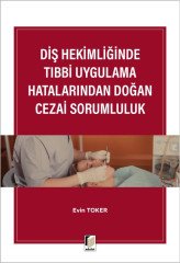 Adalet Diş Hekimliğinde Tıbbi Uygulama Hatalarından Doğan Cezai Sorumluluk - Evin Toker Adalet Yayınevi