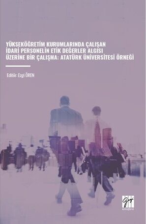 Gazi Kitabevi Yükseköğretim Kurumlarında Çalışan İdari Personelin Etik Değerler Algısı Üzerine Bir Çalışma - Ezgi Ören Gazi Kitabevi