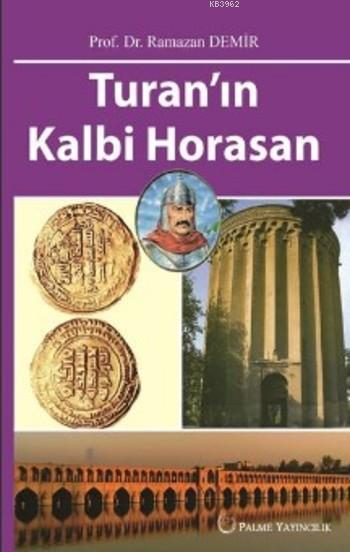 Palme Turan'ın Kalbi Horasan - Ramazan Demir Palme Akademik Yayınları