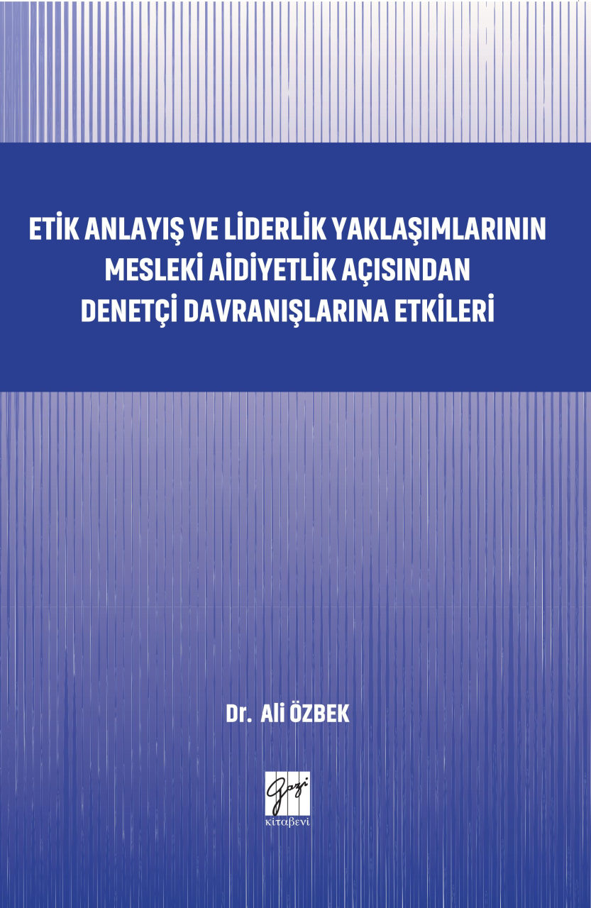 Gazi Kitabevi Etik Anlayış ve Liderlik Yaklaşımlarının Mesleki Aidiyetlik Açısından Denetçi Davranışlarına Etkileri - Ali Özbek Gazi Kitabevi