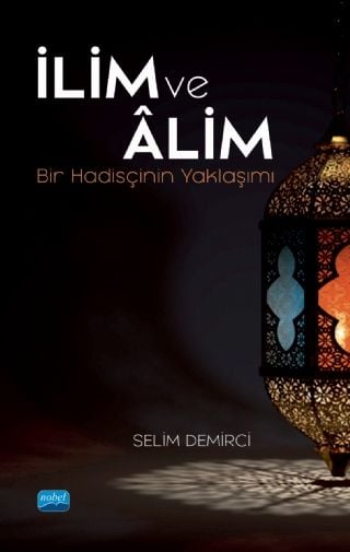 Nobel İlim ve Alim Bir Hadisçinin Yaklaşımı - Selim Demirci Nobel Akademi Yayınları