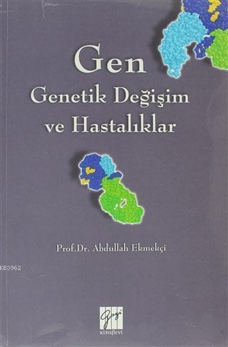 Gazi Kitabevi Gen Genetik Değişim ve Hastalıklar - Abdullah Ekmekçi Gazi Kitabevi