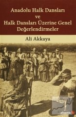 Phoenix Anadolu Halk Dansları ve Halk Dansları Üzerine Genel Değerlendirmeler - Ali Akkaya Phoenix Yayınları