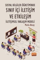 Nobel Sosyal Bilgiler Öğretiminde Sınıf İçi İletişim ve Etkileşim: İletişimsel Yaklaşım Modeli - Mutlu Aksoy Nobel Bilimsel Eserler