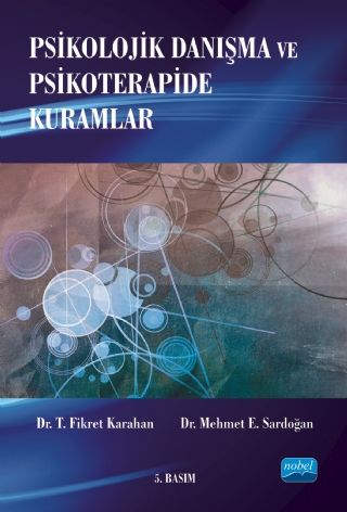 Nobel Psikolojik Danışma ve Psikoterapide Kuramlar - T. Fikret Karahan, Mehmet E. Sardoğan Nobel Akademi Yayınları