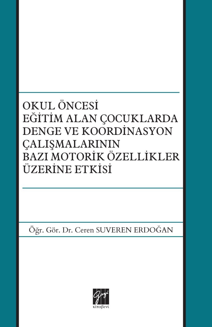 Gazi Kitabevi Okul Öncesi Eğitim Alan Çocuklarda Denge ve Koordinasyon Çalışmalarının Bazı Motorik Özellikler Üzerine Etkisi - Ceren Suveren Erdoğan Gazi Kitabevi