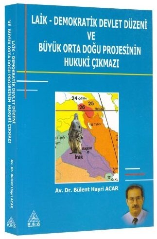 Us-A Yayıncılık Laik Demokratik Devlet Düzeni ve Büyük Ortadoğu Projesinin Hukuki Çıkmazı - Bülent Hayri Acar Us-A Yayıncılık