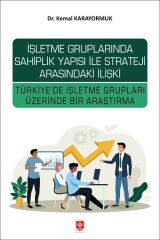 Ekin İşletme Gruplarında Sahiplik Yapısı ile Strateji Arasındaki İlişki Türkiye'de İşletme Grupları Üzerinde Bir Araştırma - Kemal Karayormuk Ekin Yayınları