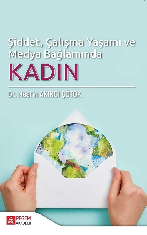 Pegem Şiddet, Çalışma Yaşamı ve Medya Bağlamında Kadın Nesrin Akıncı Çötok Pegem Akademi Yayınları