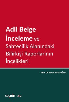 Seçkin Adli Belge İnceleme ve Sahtecilik Alanındaki Bilirkişi Raporlarının İncelikleri - Faruk Aşıcıoğlu Seçkin Yayınları