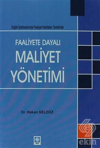 Ekin Faaliyete Dayalı Maliyet Yönetimi - Hakan Seldüz Ekin Yayınları