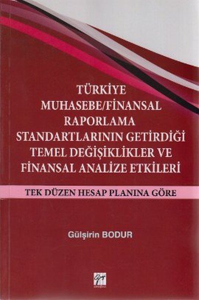 Gazi Kitabevi Türkiye Muhasebe Finansal Raporlama Standartlarının Getirdiği Temel Değişiklikler ve Finansal Analize Etkileri - Gülşirin Bodur Gazi Kitabevi