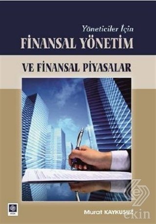 Ekin Yöneticiler İçin Finansal Yönetim ve Finansal Piyasalar - Murat Kaykusuz Ekin Yayınları