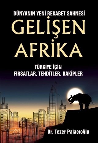 Nobel Dünyanın Yeni Rekabet Sahnesi Gelişen Afrika, Türkiye İçin Fırsatlar, Tehditler, Rakipler - Tezer Palacıoğlu Nobel Bilimsel Eserler