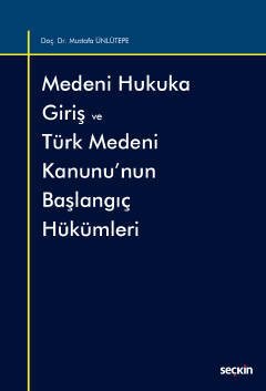 Seçkin Medeni Hukuka Giriş ve Türk Medeni Kanunu'nun Başlangıç Hükümleri - Mustafa Ünlütepe Seçkin Yayınları