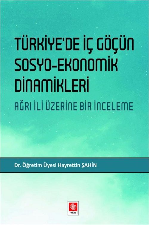 Ekin Türkiyede İç Göçün Sosyo-Ekonomik Dinamikleri Ağrı İli Üzerine Bir İnceleme - Hayrettin Şahin Ekin Yayınları