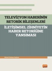 Nobel Televizyon Haberinin Retorik Bileşenleri, İletişimsel Zihniyetin Haber Retoriğine Yansıması - Ahmet Selman Seyhan Nobel Bilimsel Eserler