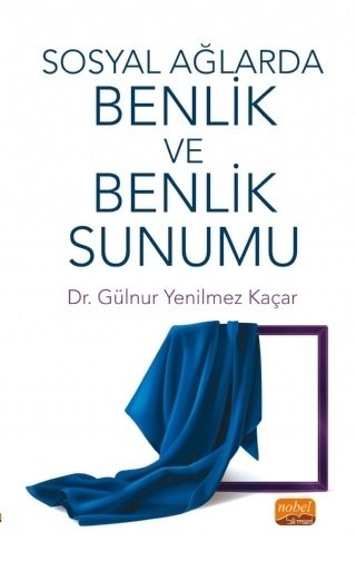 Nobel Sosyal Ağlarda Benlik ve Benlik Sunumu - Gülnur Yenilmez Kaçar Nobel Bilimsel Eserler