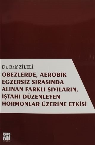 Gazi Kitabevi Obezlerde, Aerobik Egzersiz Sırasında Alınan Farklı Sıvıların, İştahı Düzenleyen Hormonlar Üzerinde Etkisi - Raif Zileli Gazi Kitabevi