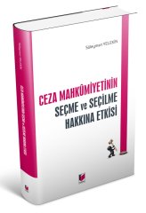 Adalet Ceza Mahkumiyetinin Seçme ve Seçilme Hakkına Etkisi - Süleyman Yelekin Adalet Yayınevi