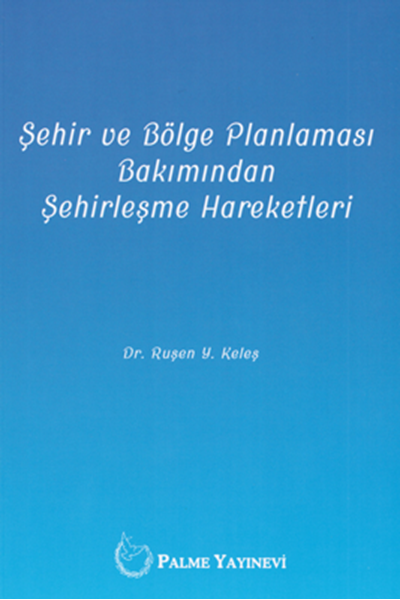 Palme Şehir ve Bölge Planlaması Bakımından Şehirleşme Hareketleri - Ruşen Y. Keleş Palme Akademik Yayınları