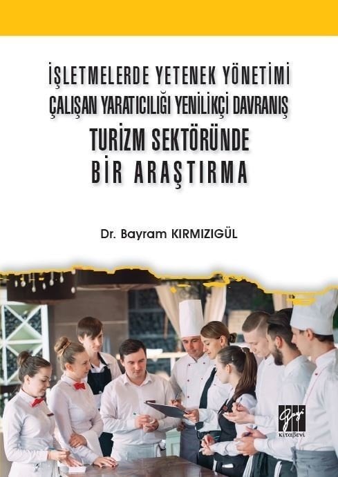 Gazi Kitabevi İşletmelerde Yetenek Yönetimi Çalışan Yaratıcılığı Yenilikçi Davranış Turizm Sektöründe Bir Araştırma - Bayram Kırmızıgül Gazi Kitabevi