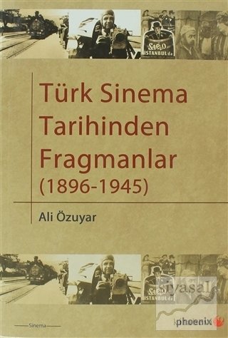 Phoenix Türk Sinema Tarihinden Fragmanlar (1896-1945) - Ali Özuyar Phoenix Yayınları